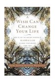 Wish Can Change Your Life How to Use the Ancient Wisdom of Kabbalah to Make Your Dreams Come True 2003 9780743245050 Front Cover