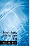Robert Burns, How to Know Him 2009 9781115401050 Front Cover
