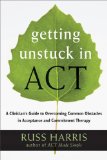 Getting Unstuck in ACT A Clinician's Guide to Overcoming Common Obstacles in Acceptance and Commitment Therapy 2013 9781608828050 Front Cover