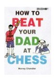 How to Beat Your Dad at Chess 1998 9781901983050 Front Cover