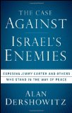 Case Against Israel's Enemies Exposing Jimmy Carter and Others Who Stand in the Way of Peace 2009 9780470490051 Front Cover