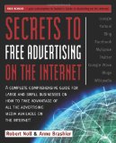Secrets to Free Advertising on the Internet A Complete Comprehensive Guide for Large and Small Businesses on How to Take Advantage of All the Advertising Media Available on the Internet 2009 9781600377051 Front Cover