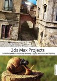 3ds Max Projects A Detailed Guide to Modeling, Texturing, Rigging, Animation and Lighting cover art