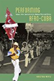 Performing Afro-Cuba Image, Voice, Spectacle in the Making of Race and History cover art