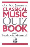Classical Music Quiz Book from Beethoven to Bernstein Over 600 Questions 2007 9780825635052 Front Cover