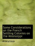 Some Considerations on the French Settling Colonies on the Mississippi 2010 9781140636052 Front Cover
