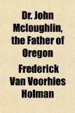 Dr John Mcloughlin, the Father of Oregon 2009 9781150213052 Front Cover