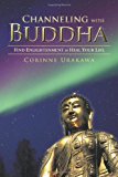 Channeling with Buddha Find Enlightenment to Heal Your Life 2012 9781452557052 Front Cover
