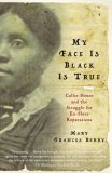My Face Is Black Is True Callie House and the Struggle for Ex-Slave Reparations cover art