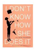 I Don't Know How She Does It The Life of Kate Reddy, Working Mother  9780375414053 Front Cover