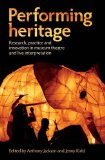 Performing Heritage Research, Practice and Innovation in Museum Theatre and Live Interpretation  9780719089053 Front Cover