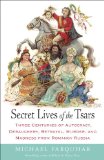 Secret Lives of the Tsars Three Centuries of Autocracy, Debauchery, Betrayal, Murder, and Madness from Romanov Russia 2014 9780812979053 Front Cover