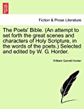 Poets' Bible. (an attempt to set forth the great scenes and characters of Holy Scripture, in the words of the poets. ) Selected and edited by W. G. Horder 2011 9781240900053 Front Cover