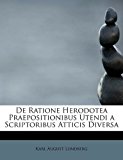 De Ratione Herodotea Praepositionibus Utendi a Scriptoribus Atticis Divers 2011 9781241635053 Front Cover