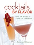 Cocktails by Flavor Over 340 Recipes to Tempt the Taste Buds 2008 9781402753053 Front Cover