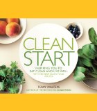 Clean Start Inspiring You to Eat Clean and Live Well with 100 New Clean Food Recipes  9781402779053 Front Cover