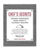 Chef's Secrets Insider Techniques from Today's Culinary Masters 2004 9781594740053 Front Cover
