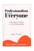 Professionalism Is for Everyone : 5 Keys to Being a True Professional cover art