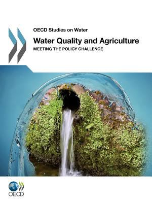 Water quality and Agriculture Meeting the policy Challenge 2012 9789264168053 Front Cover