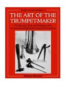 Art of the Trumpet-Maker The Materials, Tools, and Techniques of the Seventeenth and Eighteenth Centuries in Nuremberg 1996 9780198166054 Front Cover