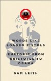 Words Like Loaded Pistols Rhetoric from Aristotle to Obama cover art