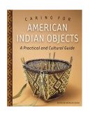 Caring for American Indian Objects A Practical and Cultural Guide
