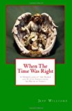 When the Time Was Right A Unique Look at the People and Events Surrounding the Birth of Christ 2012 9781479338054 Front Cover
