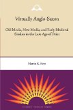 Virtually Anglo-Saxon Old Media, New Media, and Early Medieval Studies in the Late Age of Print 2010 9780813035055 Front Cover