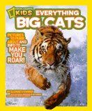 Everything Big Cats Pictures to Purr about and Info to Make You Roar! 2011 9781426308055 Front Cover