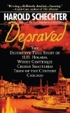 Depraved The Definitive True Story of H. H. Holmes, Whose Grotesque Crimes Shattered Turn-Of-the-Century Chicago