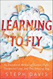 Learning to Fly An Uncommon Memoir of Human Flight, Unexpected Love, and One Amazing Dog 2013 9781451652055 Front Cover