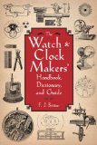 Watch and Clock Makers' Handbook, Dictionary, and Guide 2011 9781616082055 Front Cover