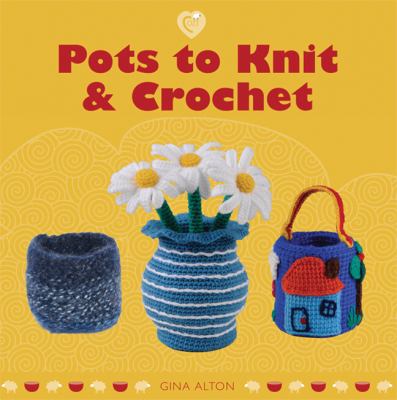 Pots to Knit and Crochet 2011 9781861088055 Front Cover