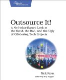 Outsource It! A No-Holds-Barred Look at the Good, the Bad, and the Ugly of Offshoring Tech Projects 2013 9781937785055 Front Cover