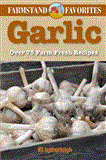 Garlic: Farmstand Favorites Over 75 Farm-Fresh Recipes 2012 9781578264056 Front Cover