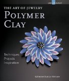 Art of Jewelry: Polymer Clay Techniques, Projects, Inspiration 2011 9781600596056 Front Cover