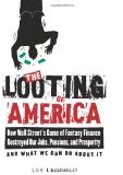 Looting of America How Wall Street's Game of Fantasy Finance Destroyed Our Jobs, Pensions, and Prosperity - And What We Can Do about It cover art