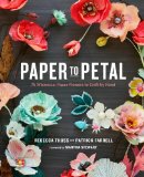 Paper to Petal 75 Whimsical Paper Flowers to Craft by Hand 2013 9780385345057 Front Cover