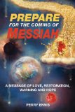 Prepare for the Coming of Messiah : A Message of Love, Restoration, Warning and Hope 2010 9780984168057 Front Cover