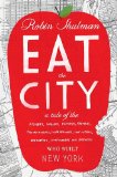 Eat the City A Tale of the Fishers, Foragers, Butchers, Farmers, Poultry Minders, Sugar Refiners, Cane Cutters, Beekeepers, Winemakers, and Brewers Who Built New York 2012 9780307719058 Front Cover