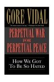 Perpetual War for Perpetual Peace How We Got to Be So Hated cover art
