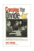 Crossing the Divide An Insider's Account of the Normalization of U. S. China Relations 1997 9780847685059 Front Cover