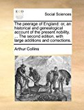 Peerage of England Or, an historical and genealogical account of the present nobility... . the second edition, with large additions and Correctio 2010 9781170858059 Front Cover