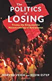 Politics of Losing Trump, the Klan, and the Mainstreaming of Resentment  9780231190060 Front Cover