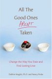 All the Good Ones Aren't Taken Change the Way You Date and Find Lasting Love 2007 9780312370060 Front Cover
