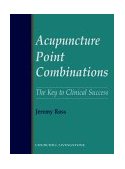 Acupuncture Point Combinations The Key to Clinical Success