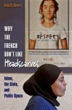 Why the French Don't Like Headscarves Islam, the State, and Public Space  9780691125060 Front Cover
