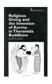 Religious Giving and the Invention of Karma in Theravada Buddhism 2002 9780700715060 Front Cover