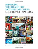 Improving the Health of Mother and Child: Solutions from India 2012 9781480072060 Front Cover
