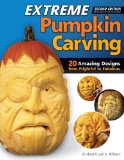 Extreme Pumpkin Carving, Second Edition Revised and Expanded 20 Amazing Designs from Frightful to Fabulous 2nd 2013 Revised  9781565238060 Front Cover
